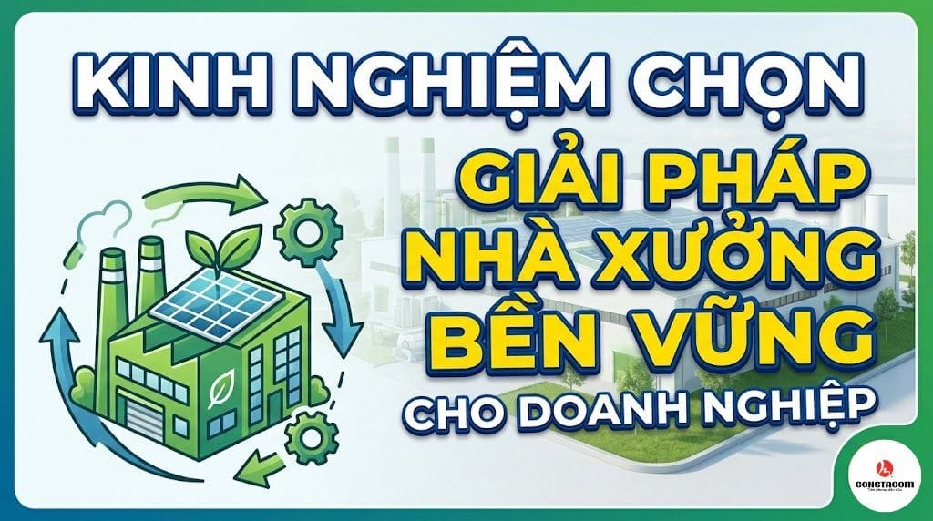Kinh Nghiệm Chọn Giải Pháp Nhà Xưởng Bền Vững Cho Doanh Nghiệp