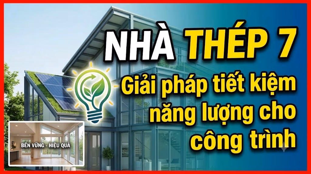 Nhà Thép 7 - Giải Pháp Tiết Kiệm Năng Lượng Cho Công Trình Hiện Đại